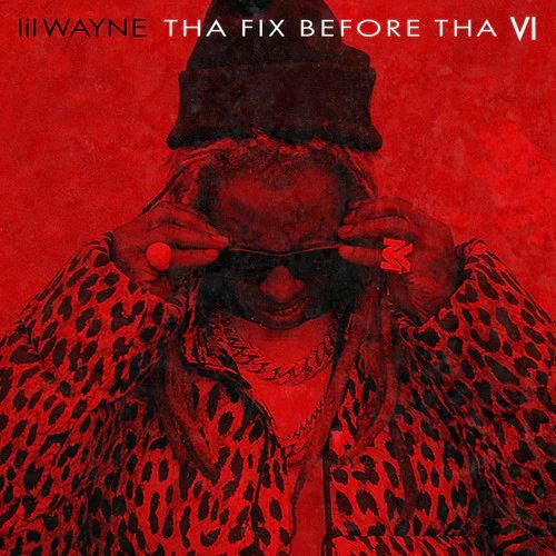 Lil Wayne – Tha Fix Before Tha VI